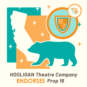 HOOLIGAN Theatre Company Endorses Prop 16 Graphic