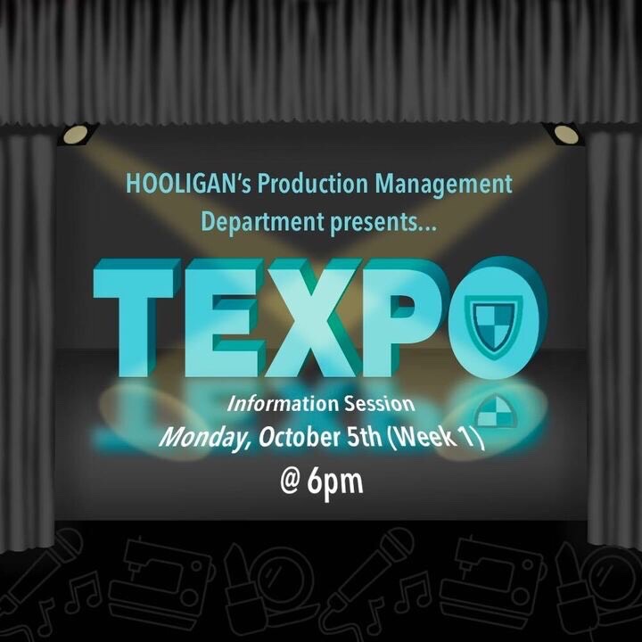 HOOLIGAN's Production Management Department presents TEXPO, information session Monday October 5th (Week 1) at 6pm 