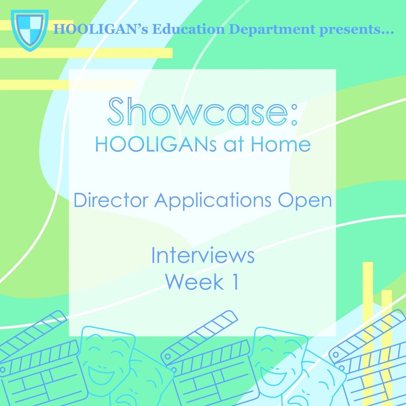 Showcase: HOOLIGANs at Home, Director Applications Open, Interviews Week 1
